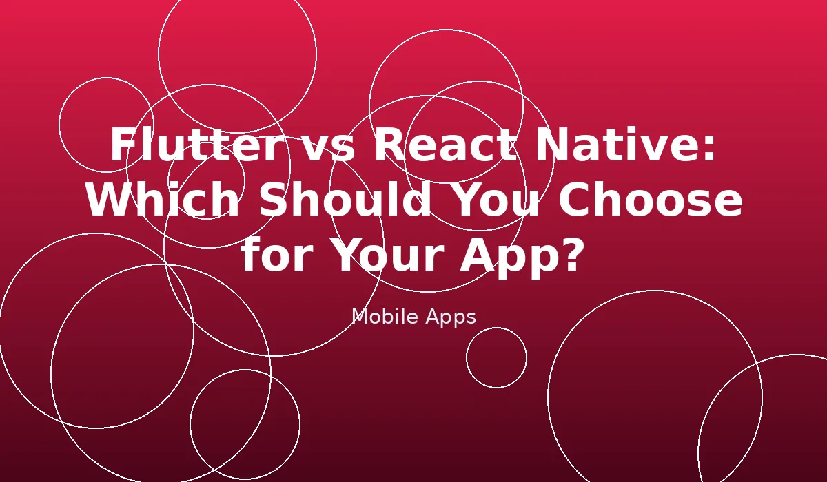 Flutter vs React Native: Which Should You Choose for Your App?